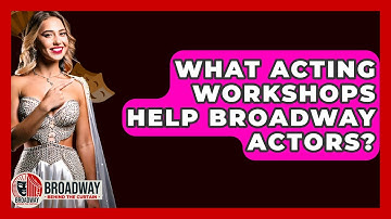 What Acting Workshops Help Broadway Actors? - Broadway Behind The Curtain