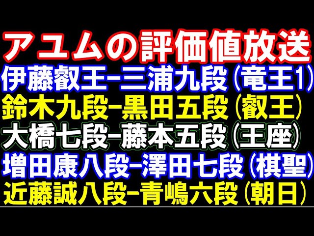 アユムの評価値放送 伊藤匠叡王ー三浦九段(竜王1)、鈴木九段ー黒田五段(叡王)、藤本渚五段ー大橋七段(王座)、近藤誠八段ー青嶋六段(朝日)、増田康八段ー澤田七段(棋聖)