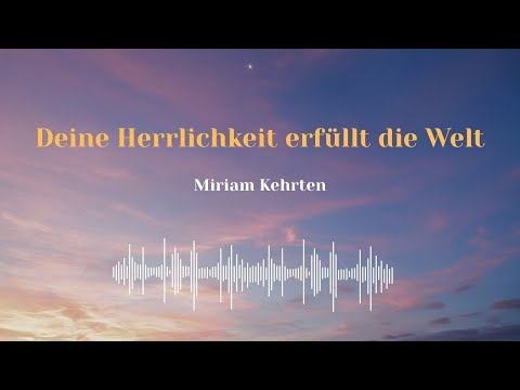 Deine Herrlichkeit erfüllt die Welt – Miriam Kehrten ft. Johannes Bergsen | Deutscher Worship Song