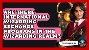 Are There International Wizarding Exchange Programs in the Wizarding Realm? - The Wizarding Realm