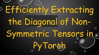 Efficiently Extracting the Diagonal of Non-Symmetric Tensors in PyTorch