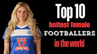 Top 10 Hottest Female Footballers In The World Right Now | GoalGist