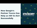 How Google’s Partner Teams Can Help an ISV Co Sell Successfully