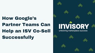 How Google’s Partner Teams Can Help an ISV Co Sell Successfully