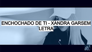 Enchochado De Ti - Xandra Garsem (Letra)