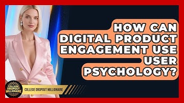 How Can Digital Product Engagement Use User Psychology? - College Dropout Millionaire