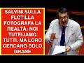 SALVINI SULLA FLOTILLA FOTOGRAFA LA REALTÀ: NOI TUTELIAMO TUTTI. MA LORO CERCANO SOLO GRANE