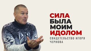 Сила была моим идолом | Свидетельство Игоря Чернова | Церковь в лицах