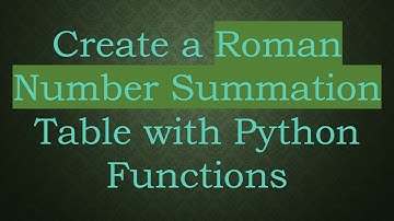 Create a Roman Number Summation Table with Python Functions
