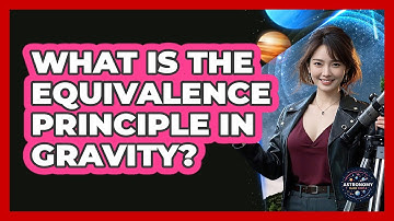 What Is The Equivalence Principle In Gravity? - Astronomy Made Simple