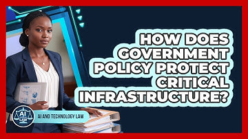 How Does Government Policy Protect Critical Infrastructure? - AI and Technology Law