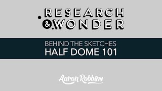 Behind The Sketch - Half Dome 101 An Illustrated Guide