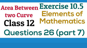 [PDF] Application of integral |Class12 | Exercise 10.5 | Q.26 | Area Bet. two Curve |Elements Maths