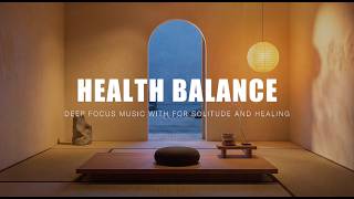 Health Balance | Deep Relax Music For Solitude & Healing