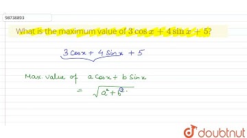 What is the maximum value of 3cosx+4sinx+5? | 12 | TRIGONOMETRY - RATIO   &  IDENTITY , TRIGONOM...