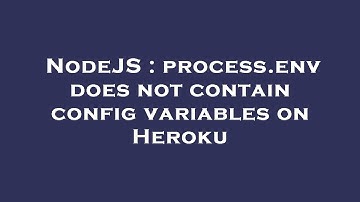 NodeJS : process.env does not contain config variables on Heroku