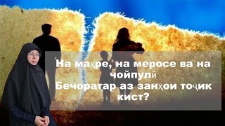 На маҳре, на меросе, на чойпулӣ, бечоратар аз зани тоҷик кист?