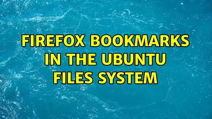 Ubuntu: Firefox bookmarks in the Ubuntu files system (2 Solutions!!)