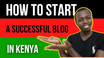 How To Start a Successful Blog in Kenya in 2025 And Make Money