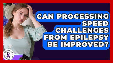 Can Processing Speed Challenges From Epilepsy Be Improved? - Epilepsy Wellness Hub