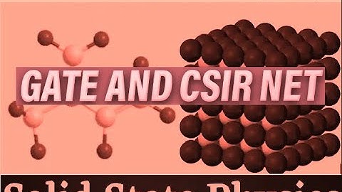 SOLID STATE PHYSICS; FERMI STATISTICS; TRANSPORT PROPERTIES OF SOLIDS; BAND THEORY FOR MSc GATE - 2;