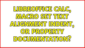 Libreoffice Calc, macro set Text Alignment Indent, or property documentation?