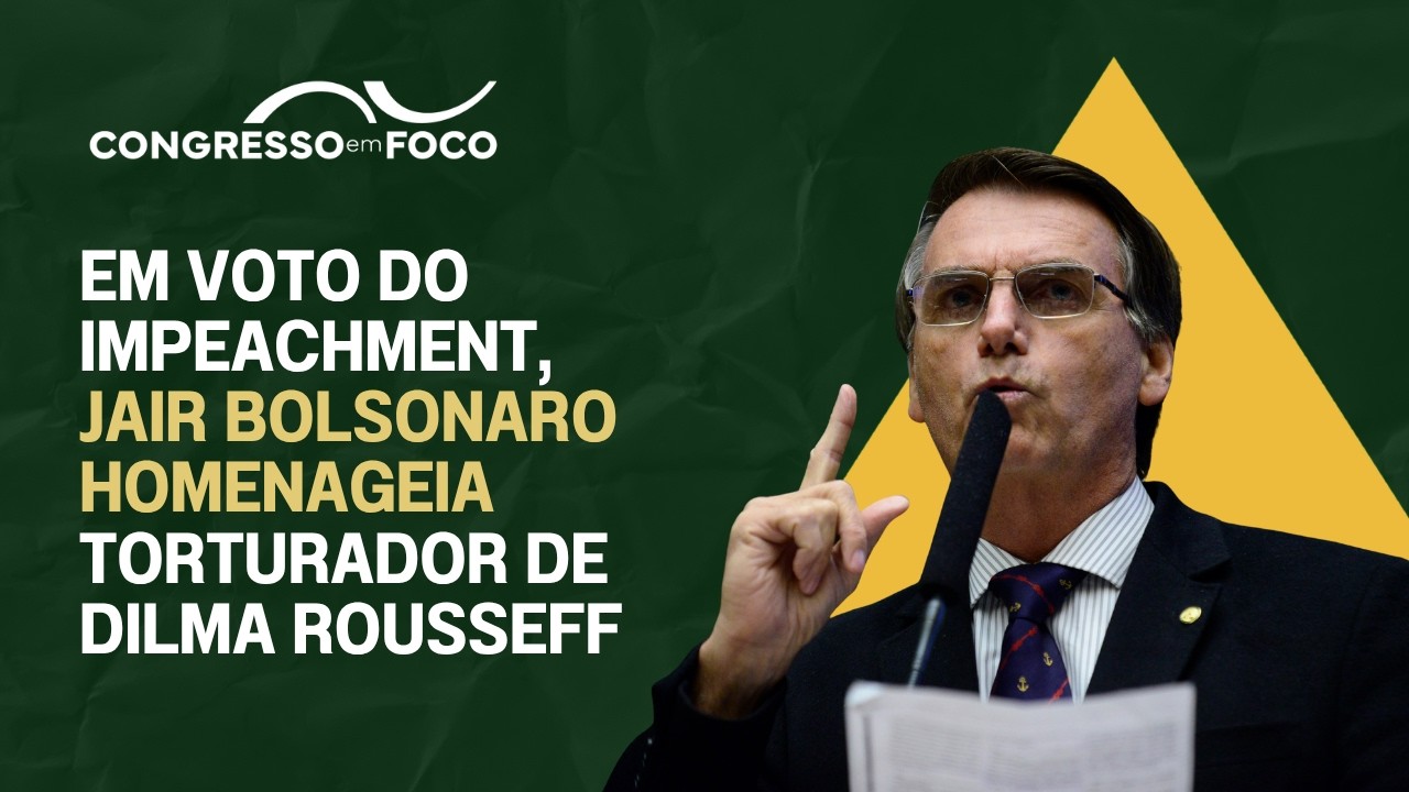 Em voto do impeachment, Jair Bolsonaro homenageia torturador de Dilma Rousseff
