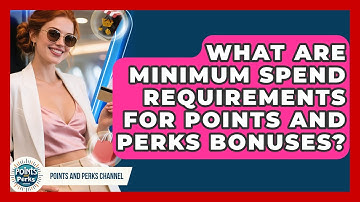 What Are Minimum Spend Requirements For Points And Perks Bonuses? - Points and Perks Channel