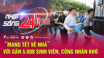 Bản tin Nhịp sống 24h - 07/02/2024:  “Mang Tết về nhà” với gần 5.000 sinh viên, công nhân khó khăn