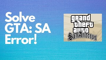 How to solve the GTA:SA error 
