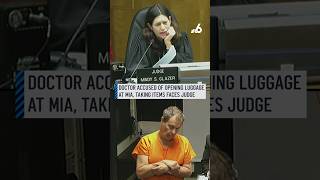 Doctor accused of opening luggage at MIA, taking items faces judge