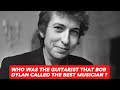 Who was the guitarist that Bob Dylan called the best musician?