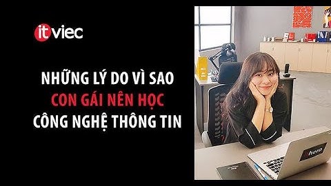 CON GÁI CÓ NÊN HỌC CÔNG NGHỆ THÔNG TIN KHÔNG?