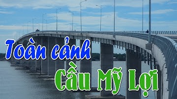 Cầu Mỹ Lợi - Cây cầu nối 2 tỉnh Long An - Tiền Giang qua sông Vàm Cỏ