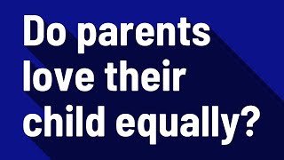 Do parents love their child equally?