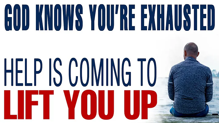 GOD KNOWS YOU’RE EXHAUSTED — HELP IS COMING TO LIFT YOU UP — CHRISTIAN MOTIVATION