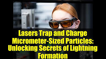 Lasers Trap and Charge Micrometer-Sized Particles: Unlocking Secrets of Lightning Formation