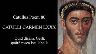 CATULLUS Poem 80: Quid dīcam, Gellī, quārē rosea ista labella; Latin & English