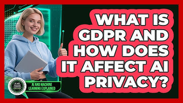 What Is GDPR And How Does It Affect AI Privacy? - AI and Machine Learning Explained