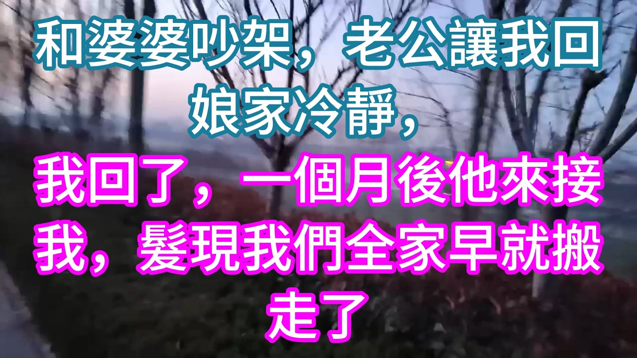 【完結】和婆婆吵架，老公讓我回娘家冷靜，我回了，一個月後他來接我，髮現我們全家早就搬走了