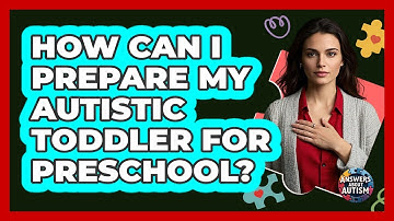 How Can I Prepare My Autistic Toddler For Preschool? - Answers About Autism