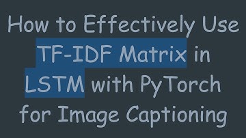 How to Effectively Use TF-IDF Matrix in LSTM with PyTorch for Image Captioning