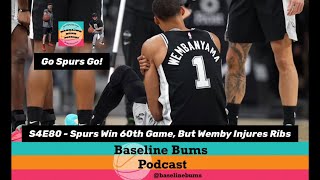 Baseline Bums Podcast S4E80 - Spurs Win 60th Game, But Wemby Injures Ribs!