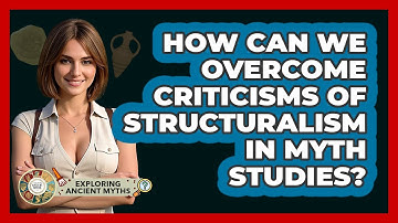 How Can We Overcome Criticisms Of Structuralism In Myth Studies? - Exploring Ancient Myths