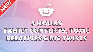 3 HOURS OF CRAZY REDDIT AITA STORIES | FAMILY CONFLICTS, TOXIC RELATIVES & BIG TWISTS
