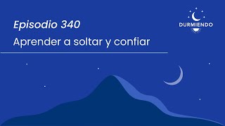 Thumbnail image for Aprender a SOLTAR Y CONFIAR - Episodio 340 | Durmiendo Podcast