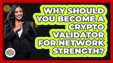 Why Should You Become A Crypto Validator For Network Strength? - CryptoBasics360.com