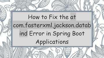 How to Fix the at com.fasterxml.jackson.databind Error in Spring Boot Applications