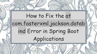 How to Fix the at com.fasterxml.jackson.databind Error in Spring Boot Applications