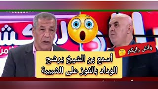 أسمع بن الشيخ و الاعلام الجزائري يرشحون الوداد تفوز على الشبيبة واش رايكم ?